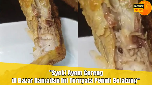 Syok! Ayam Goreng di Bazar Ramadan Ini Ternyata Penuh Belatung